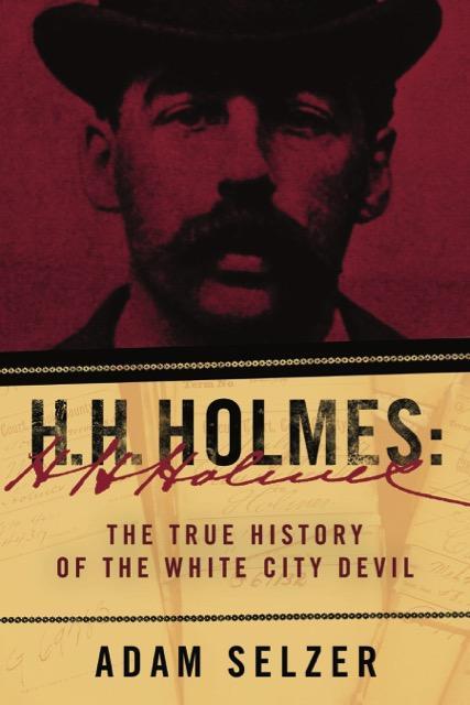 Adam Selzer's H. H. Holmes: The True History of the White City Devil.