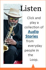 Click and play a collection of Audio Stories from everyday people in the Loop.