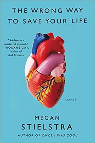 The Wrong Way to Save Your Life by Megan Stielstra